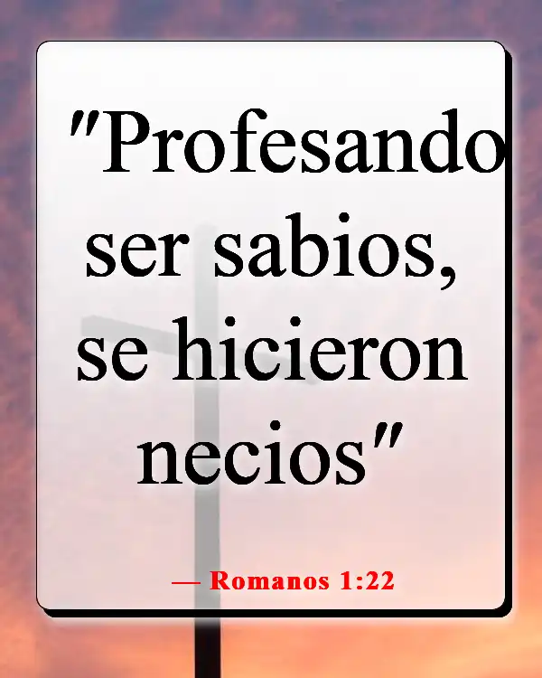 Versículos de la Biblia sobre que demasiado conocimiento es peligroso (Romanos 1:22)