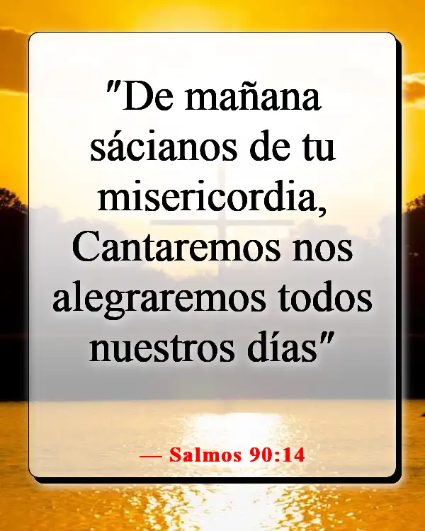 Versículos de la Biblia sobre que Dios quiere que seamos felices (Salmos 90:14)