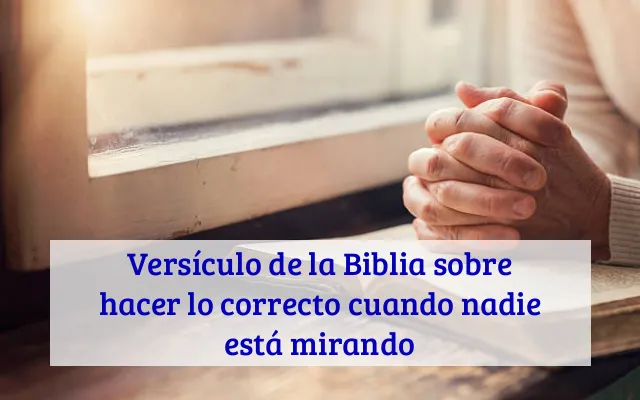 Versículo de la Biblia sobre hacer lo correcto cuando nadie está mirando