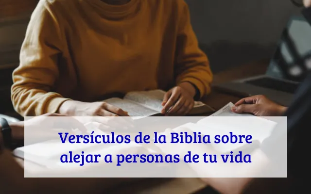 Versículos de la Biblia sobre alejar a personas de tu vida