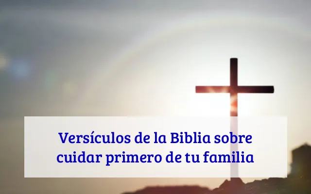 Versículos de la Biblia sobre cuidar primero de tu familia