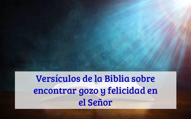 Versículos de la Biblia sobre encontrar gozo y felicidad en el Señor
