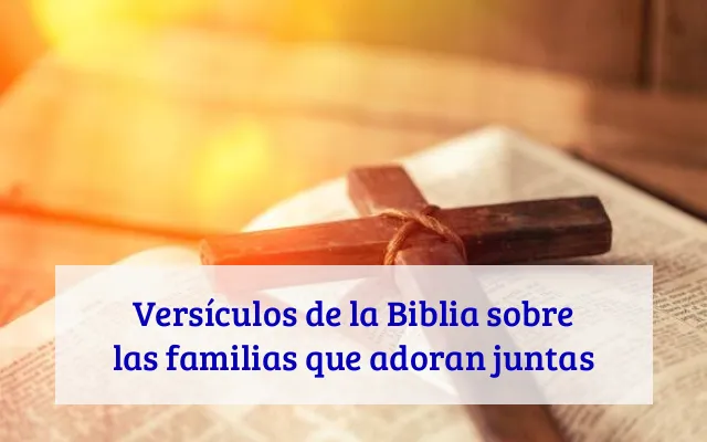 Versículos de la Biblia sobre las familias que adoran juntas